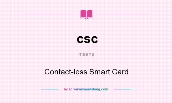 What does csc mean? It stands for Contact-less Smart Card