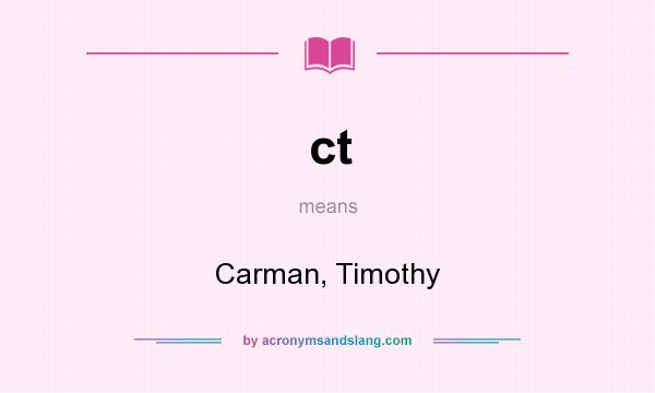 What does ct mean? It stands for Carman, Timothy