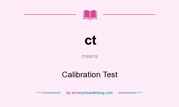 What does ct mean? It stands for Calibration Test