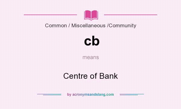 What does cb mean? It stands for Centre of Bank