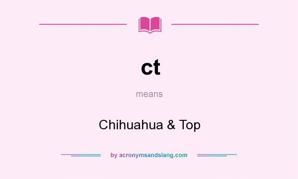 What does ct mean? It stands for Chihuahua & Top