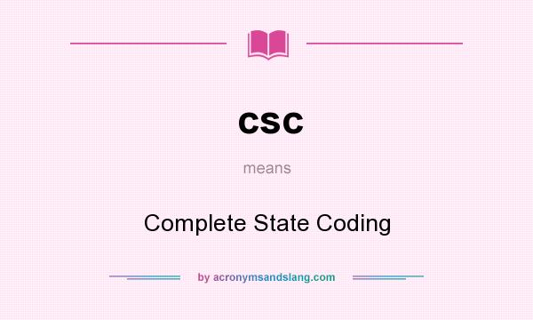 What does csc mean? It stands for Complete State Coding