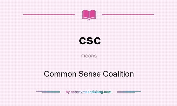 What does csc mean? It stands for Common Sense Coalition