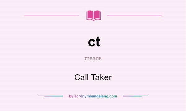 What does ct mean? It stands for Call Taker