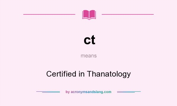What does ct mean? It stands for Certified in Thanatology