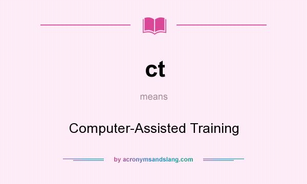 What does ct mean? It stands for Computer-Assisted Training