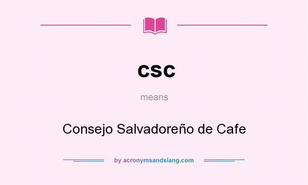 What does csc mean? It stands for Consejo Salvadoreño de Cafe