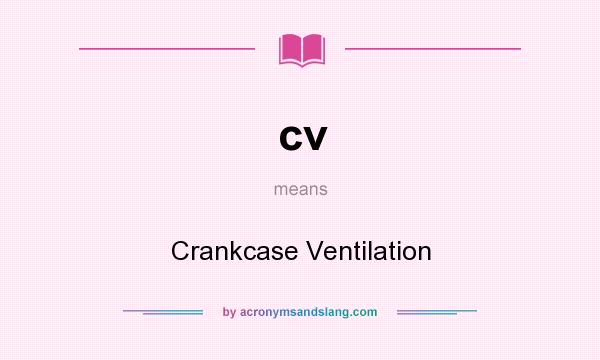 What does cv mean? It stands for Crankcase Ventilation