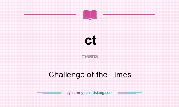 What does ct mean? It stands for Challenge of the Times