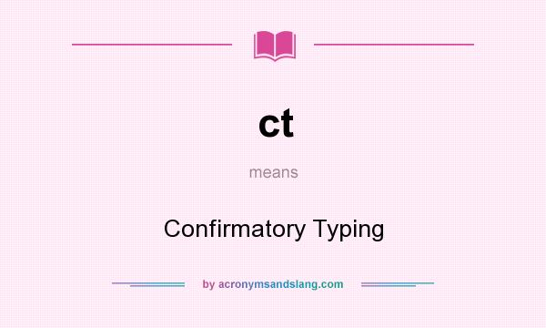 What does ct mean? It stands for Confirmatory Typing