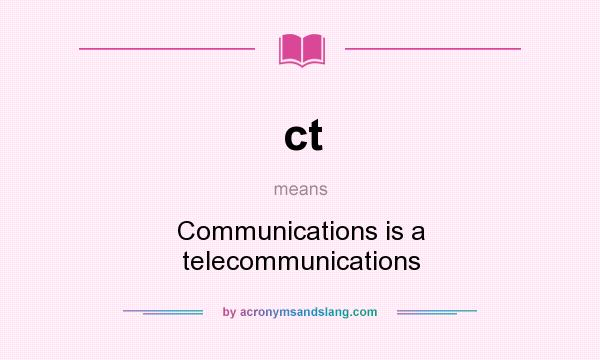 What does ct mean? It stands for Communications is a telecommunications