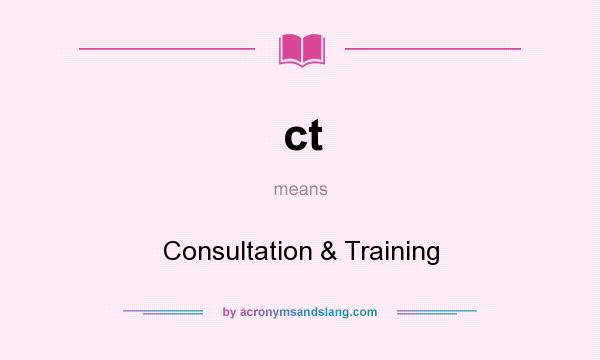 What does ct mean? It stands for Consultation & Training