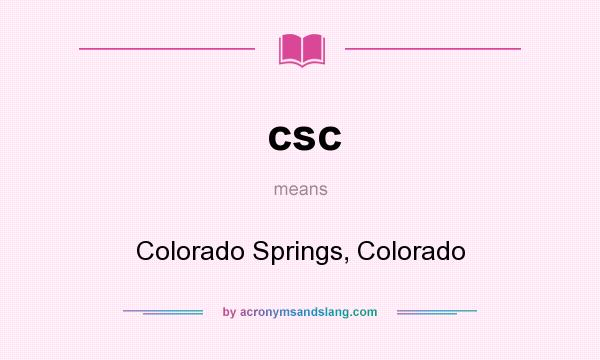 What does csc mean? It stands for Colorado Springs, Colorado