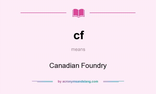 What does cf mean? It stands for Canadian Foundry