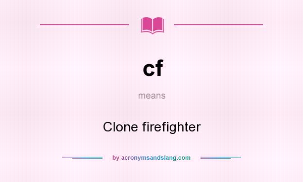 What does cf mean? It stands for Clone firefighter