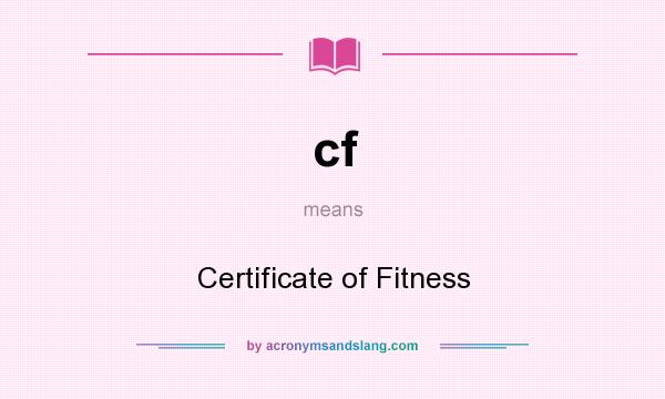 What does cf mean? It stands for Certificate of Fitness