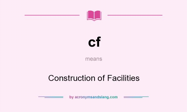 What does cf mean? It stands for Construction of Facilities