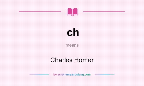 What does ch mean? It stands for Charles Homer