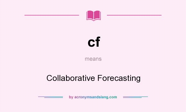 What does cf mean? It stands for Collaborative Forecasting