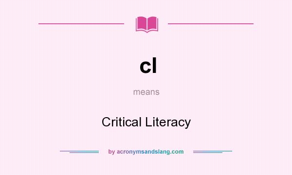 What does cl mean? It stands for Critical Literacy
