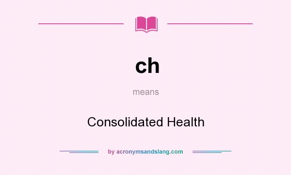 What does ch mean? It stands for Consolidated Health