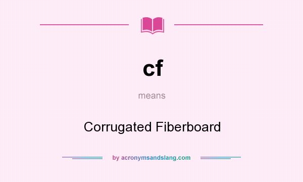 What does cf mean? It stands for Corrugated Fiberboard