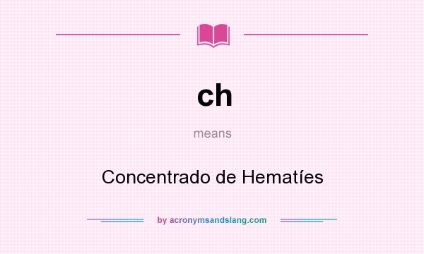 What does ch mean? It stands for Concentrado de Hematíes