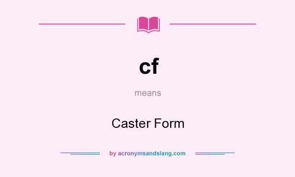 What does cf mean? It stands for Caster Form