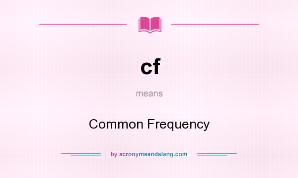 What does cf mean? It stands for Common Frequency