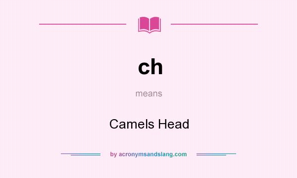 What does ch mean? It stands for Camels Head