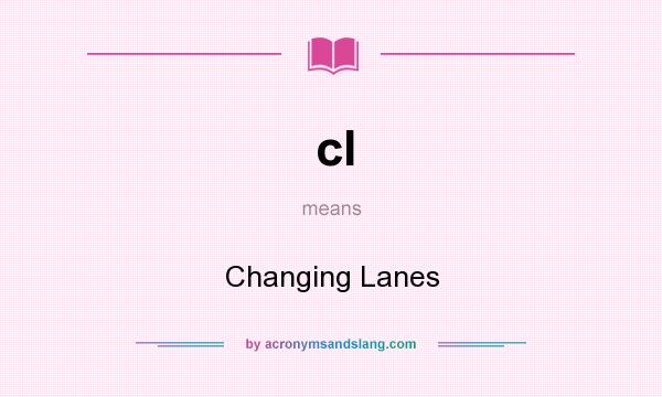 What does cl mean? It stands for Changing Lanes