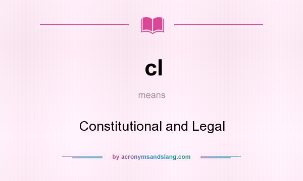 What does cl mean? It stands for Constitutional and Legal