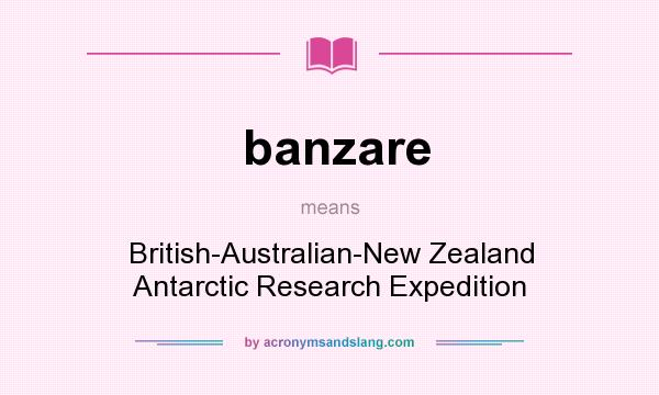 What does banzare mean? It stands for British-Australian-New Zealand Antarctic Research Expedition