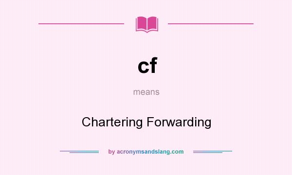 What does cf mean? It stands for Chartering Forwarding