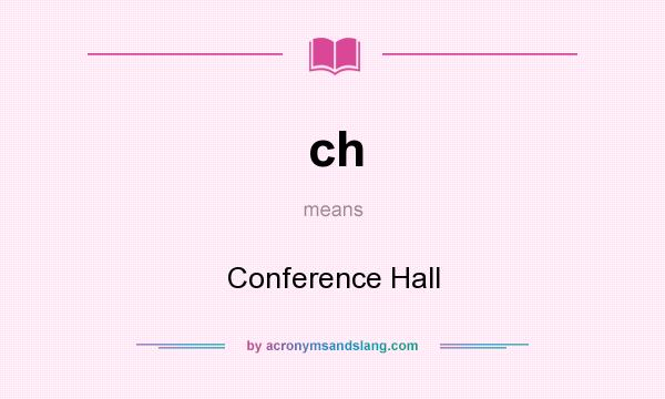 What does ch mean? It stands for Conference Hall