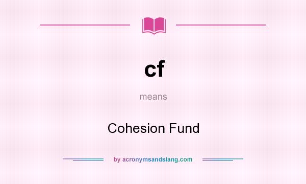 What does cf mean? It stands for Cohesion Fund
