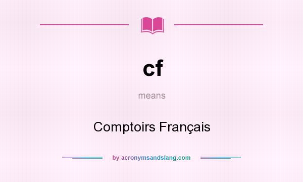 What does cf mean? It stands for Comptoirs Français