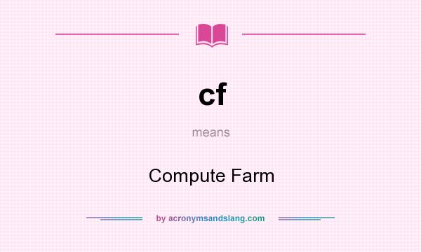 What does cf mean? It stands for Compute Farm