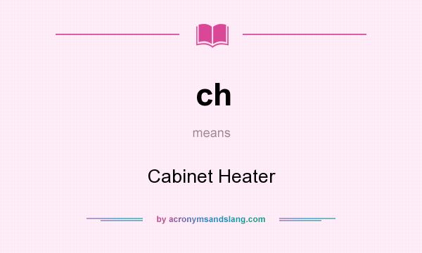 What does ch mean? It stands for Cabinet Heater