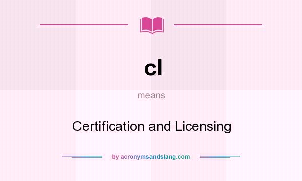 What does cl mean? It stands for Certification and Licensing