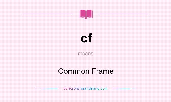 What does cf mean? It stands for Common Frame