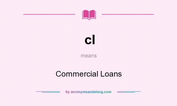 What does cl mean? It stands for Commercial Loans