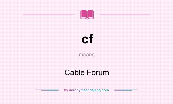 What does cf mean? It stands for Cable Forum