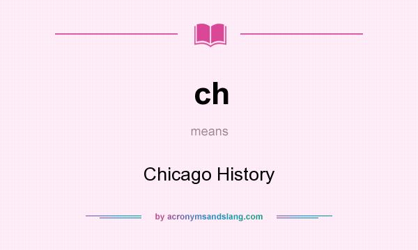What does ch mean? It stands for Chicago History