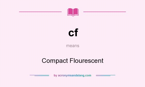 What does cf mean? It stands for Compact Flourescent