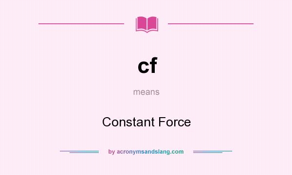 What does cf mean? It stands for Constant Force