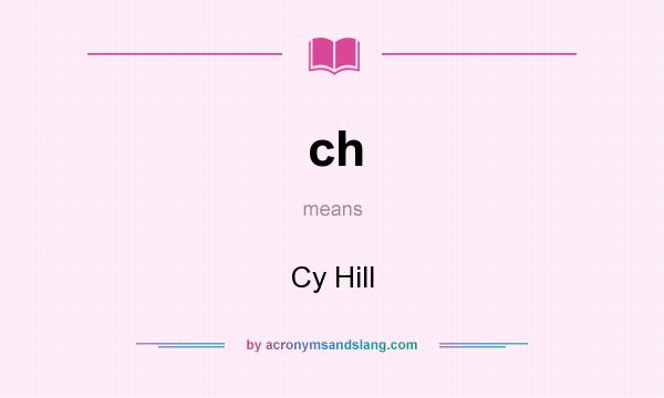 What does ch mean? It stands for Cy Hill