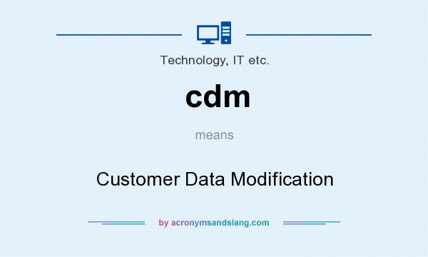 What does cdm mean? It stands for Customer Data Modification