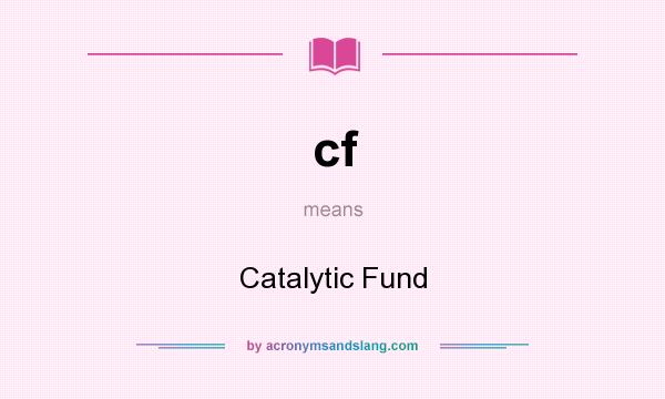 What does cf mean? It stands for Catalytic Fund