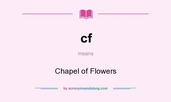 What does cf mean? It stands for Chapel of Flowers
